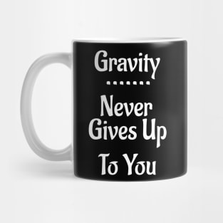 Gravity Never Gives Up To You! Mug